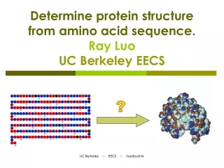 Determine protein structure from amino acid sequence. Ray Luo UC Berkeley EECS