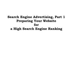 Search Engine Advertising, Part 1 Preparing Your Website  for  a High Search  Engine Ranking