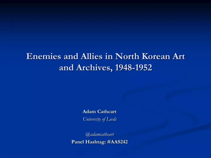 enemies and allies in north korean art and archives 1948 1952