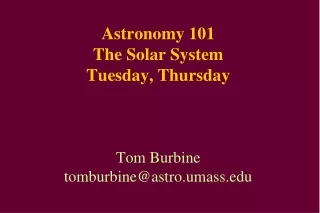 Astronomy 101 The Solar System Tuesday, Thursday Tom Burbine tomburbine@astro.umass