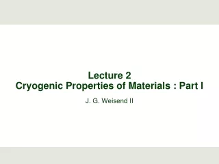 Lecture 2 Cryogenic Properties of Materials : Part I