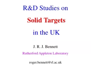R&amp;D Studies on Solid Targets  in the UK J. R. J. Bennett Rutherford Appleton Laboratory
