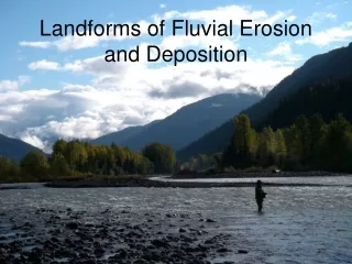 Landforms of Fluvial Erosion and Deposition
