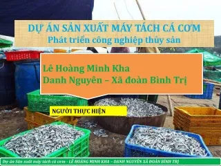 Dự án Sản  xuất máy tách cá cơm  - LÊ HOÀNG MINH KHA – DANH NGUYÊN XÃ ĐOÀN BÌNH TRỊ