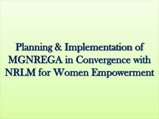 Planning &amp; Implementation of MGNREGA in Convergence with NRLM for Women Empowerment