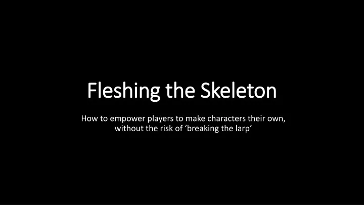 fleshing the skeleton