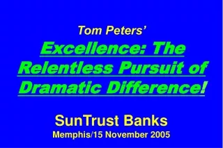 Slides at … tompeters* *Also see SunTrust.LONG