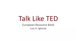Talk Like TED European Resource Bank Luis A. Iglesias