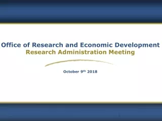 Office of Research and Economic Development Research Administration Meeting October 9 th  2018