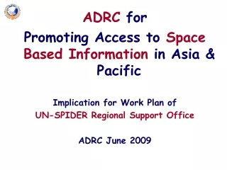 ADRC for Promoting Access to  Space Based Information  in Asia &amp; Pacific