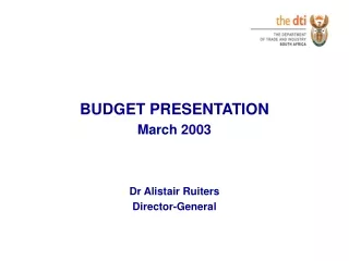 BUDGET PRESENTATION March 2003 Dr Alistair Ruiters Director-General