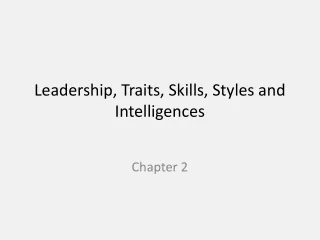 Leadership, Traits, Skills, Styles and Intelligences