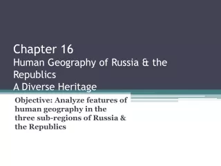 Chapter 16 Human Geography of Russia &amp; the Republics A Diverse Heritage