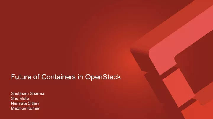 future of containers in openstack shubham sharma shu muto namrata sitlani madhuri kumari