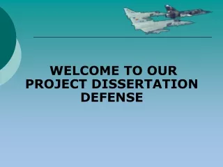 WELCOME TO OUR PROJECT DISSERTATION DEFENSE