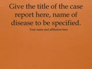 Give the title of the case report here, name of disease to be specified.
