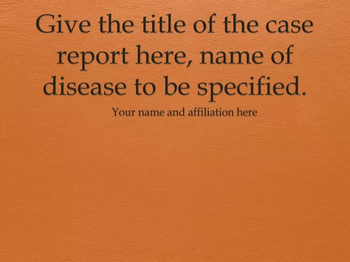 give the title of the case report here name of disease to be specified