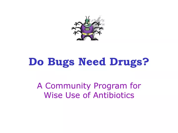 do bugs need drugs