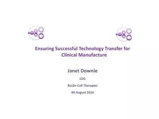 Ensuring  Successful  Technology Transfer for Clinical Manufacture Janet Downie CEO