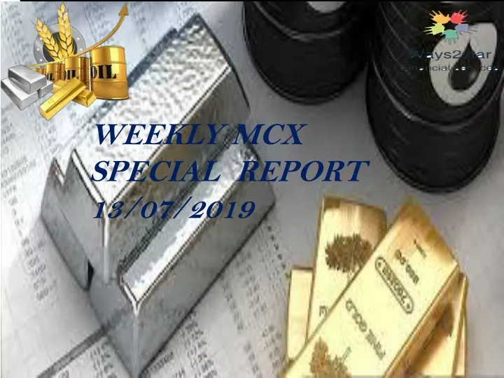 weekly mcx special report 13 07 2019