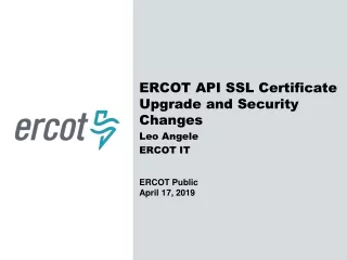 ERCOT  API SSL Certificate Upgrade  and  Security Changes Leo Angele ERCOT IT ERCOT Public