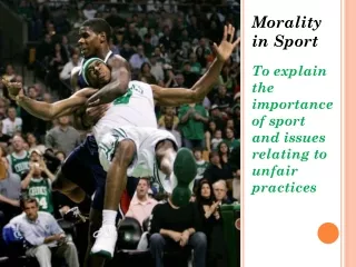 Morality in Sport To explain the importance of sport and issues relating to unfair practices