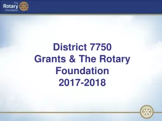 District 7750  Grants &amp; The Rotary Foundation 2017-2018