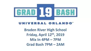 Braden River High School Friday, April 12 th , 2019 Mix In 4PM – 7PM Grad Bash 7PM – 2AM