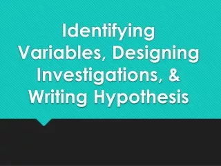 Identifying  Variables, Designing Investigations, &amp; Writing Hypothesis