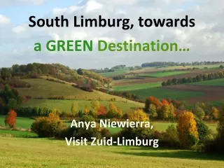 South  Limburg,  towards a GREEN Destination … Anya Niewierra, Visit Zuid-Limburg