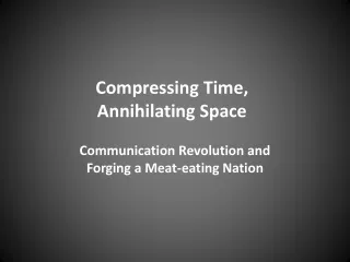 Compressing Time,  Annihilating Space