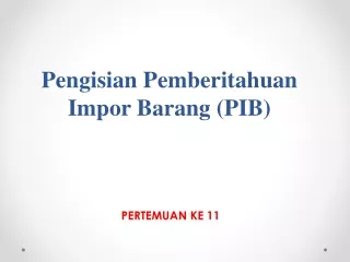 Pengisian Pemberitahuan Impor Barang ( PIB )