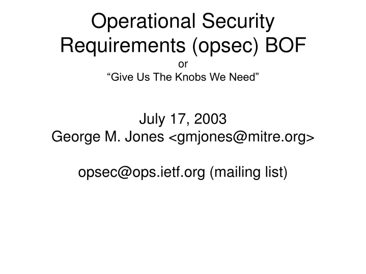 july 17 2003 george m jones gmjones@mitre org opsec@ops ietf org mailing list