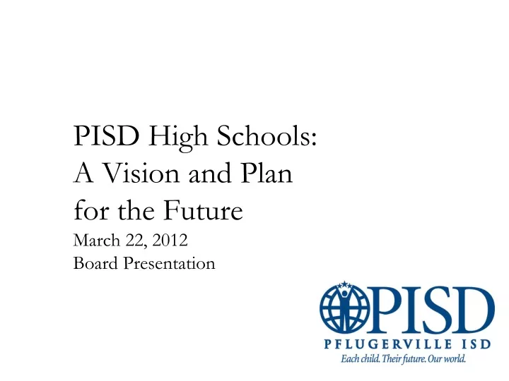 pisd high schools a vision and plan for the future march 22 2012 board presentation
