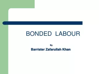 BONDED  LABOUR By  Barrister Zafarullah Khan