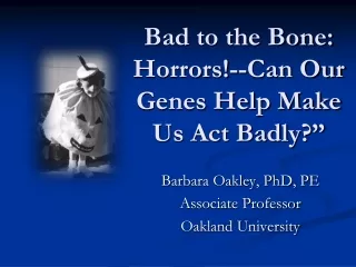 Bad to the Bone: Horrors!--Can Our Genes Help Make Us Act Badly?”