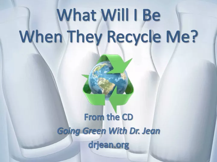 what will i be when they recycle me