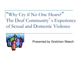 “ Why Cry if No One Hears? ” The Deaf Community ’ s Experience of Sexual and Domestic Violence