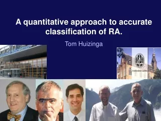 A quantitative approach to accurate classification of RA. Tom Huizinga