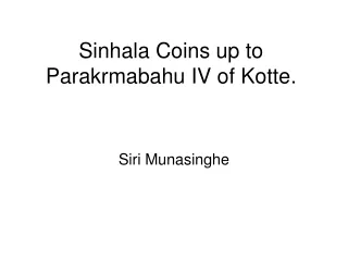 Sinhala Coins up to Parakrmabahu IV of Kotte.
