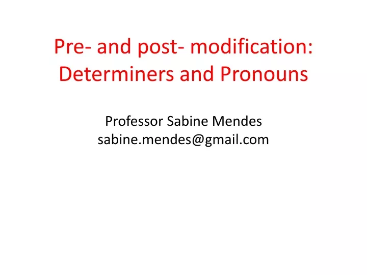 pre and post modification determiners and pronouns professor sabine mendes sabine mendes@gmail com