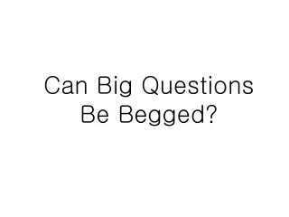 Can Big Questions Be Begged?