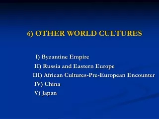 6 ) OTHER WORLD CULTURES I) Byzantine Empire                 II) Russia and Eastern Europe