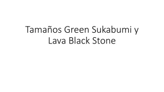 Tama ños  Green  Sukabumi  y Lava Black Stone