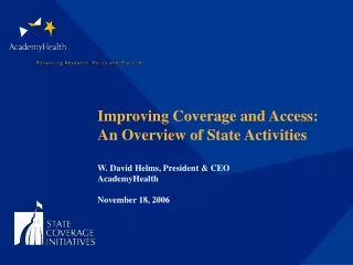 Improving Coverage and Access:  An Overview of State Activities W. David Helms, President &amp; CEO