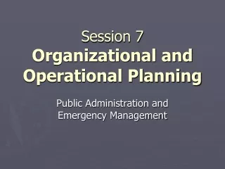 Session 7 Organizational and Operational Planning