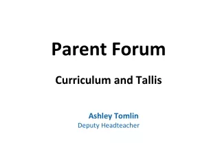 Parent Forum Curriculum and Tallis Ashley Tomlin Deputy Headteacher