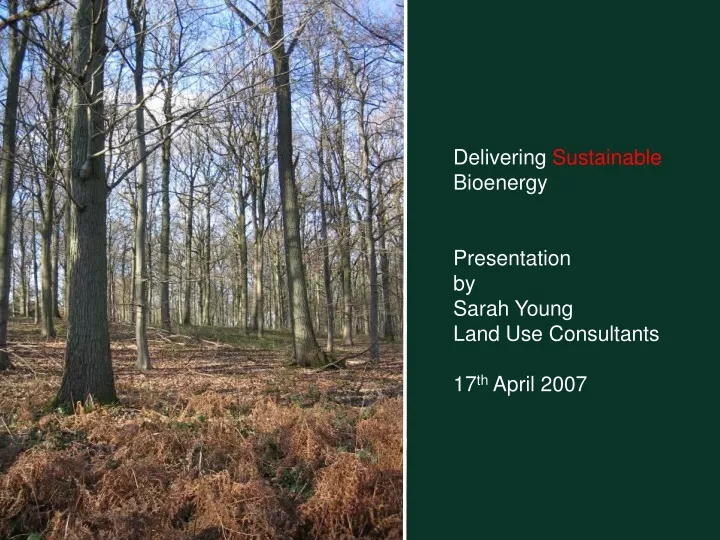 delivering sustainable bioenergy presentation by sarah young land use consultants 17 th april 2007