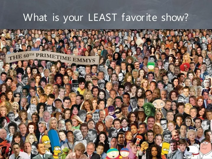 what is your least favorite show