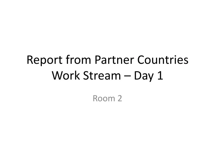 report from partner countries work stream day 1